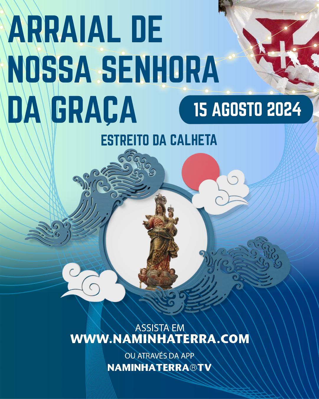 ARRAIAL DO ESTREITO DA CALHETA 2024 - NOSSA SENHORA DA GRAÇA