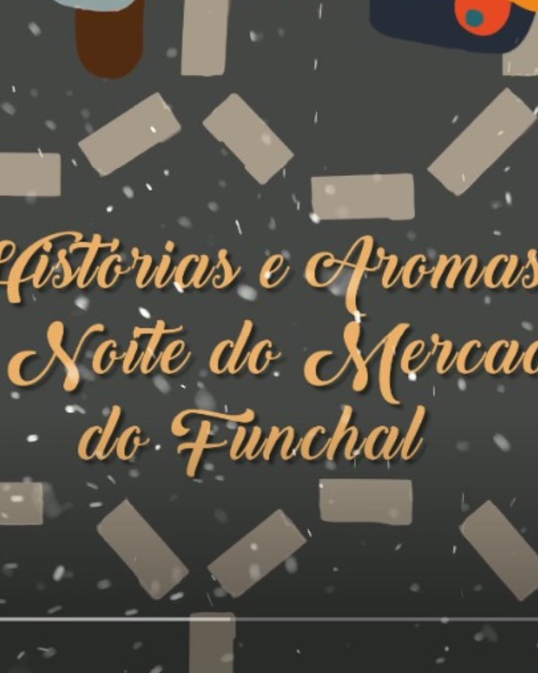 HISTÓRIAS E AROMAS DA NOITE DO MERCADO DO FUNCHAL 2021