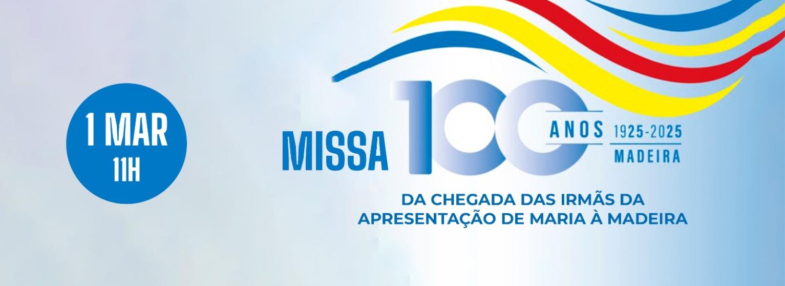 MISSA: 100 ANOS DA CHEGADA DAS IRMÃS DA APRESENTAÇÃO DE MARIA À MADEIRA