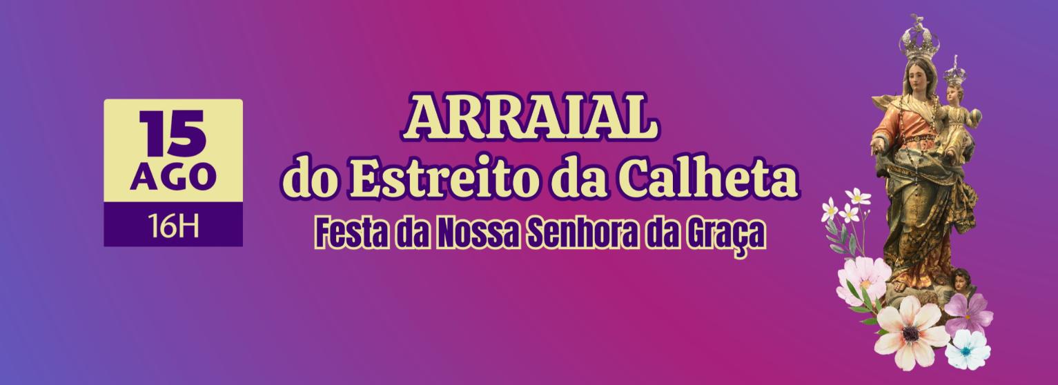 ARRAIAL DO ESTREITO DA CALHETA 2025 - NOSSA SENHORA DA GRAÇA