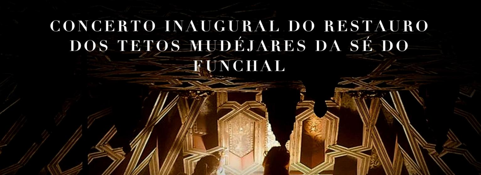 Concerto Inaugural do Restauro dos tetos Mudéjares da Sé do Funchal