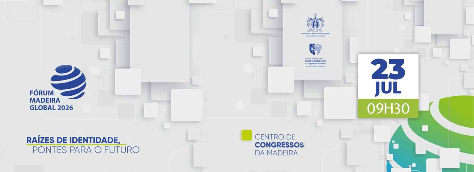 FÓRUM MADEIRA GLOBAL 2026 «Raízes de Identidade, Pontes para o Futuro»